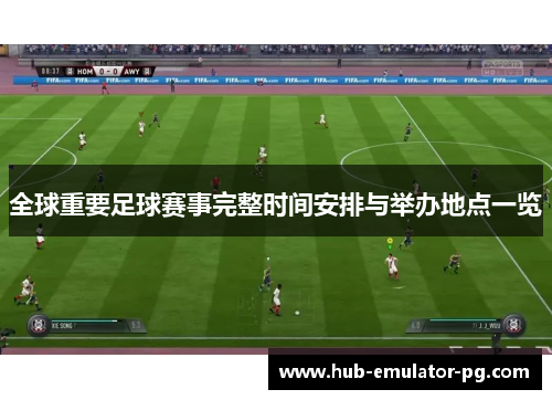 全球重要足球赛事完整时间安排与举办地点一览 全球重要足球赛事完整时间安排与举办地点一览