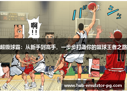 超级球霸：从新手到高手，一步步打造你的篮球王者之路