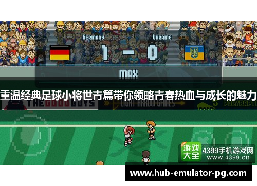 重温经典足球小将世青篇带你领略青春热血与成长的魅力
