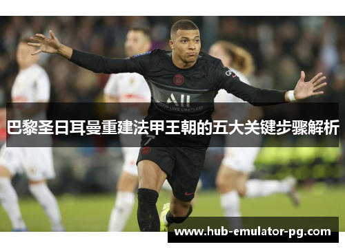 巴黎圣日耳曼重建法甲王朝的五大关键步骤解析