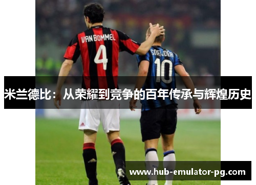 米兰德比：从荣耀到竞争的百年传承与辉煌历史