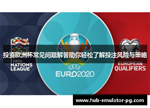 投资欧洲杯常见问题解答助你轻松了解投注风险与策略