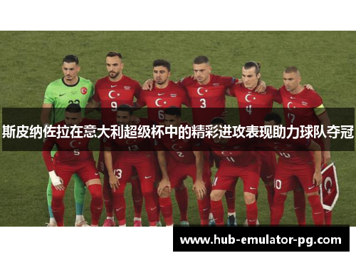 斯皮纳佐拉在意大利超级杯中的精彩进攻表现助力球队夺冠