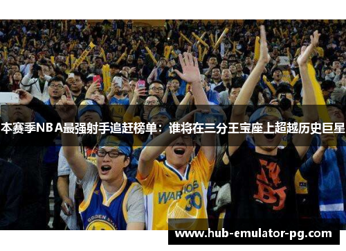 本赛季NBA最强射手追赶榜单：谁将在三分王宝座上超越历史巨星