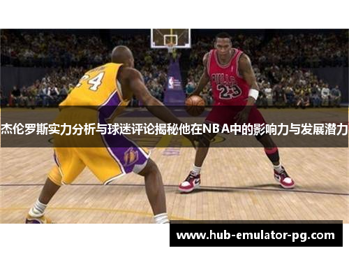 杰伦罗斯实力分析与球迷评论揭秘他在NBA中的影响力与发展潜力