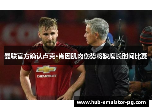曼联官方确认卢克·肖因肌肉伤势将缺席长时间比赛 曼联官方确认卢克·肖因肌肉伤势将缺席长时间比赛